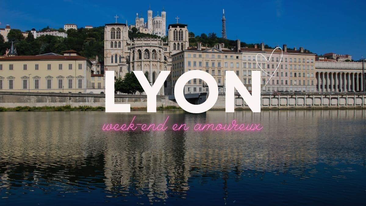 Que Faire Lyon En Couple Le Temps D un Week end